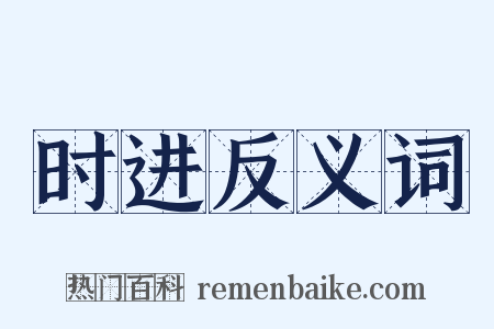 时进反义词是什么意思的图片